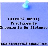(OJJ165) &8211; Practicqante Ingenieria De Sistemas