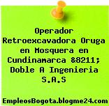 Operador Retroexcavadora Oruga en Mosquera en Cundinamarca &8211; Doble A Ingenieria S.A.S