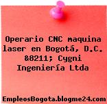Operario CNC maquina laser en Bogotá, D.C. &8211; Cygni Ingeniería Ltda