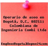 Operario de aseo en Bogotá, D.C. &8211; Colombiana de Ingenieria Combi Ltda