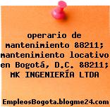 operario de mantenimiento &8211; mantenimiento locativo en Bogotá, D.C. &8211; MK INGENIERÍA LTDA