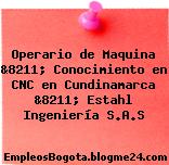 Operario de Maquina &8211; Conocimiento en CNC en Cundinamarca &8211; Estahl Ingeniería S.A.S