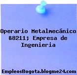 Operario Metalmecánico &8211; Empresa de Ingenieria