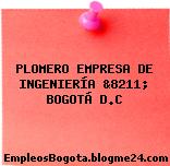 PLOMERO EMPRESA DE INGENIERÍA &8211; BOGOTÁ D.C