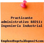 Practicante administrativo &8211; Ingeniería Industrial
