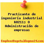 Practicante de ingeniería industrial &8211; O Administración de empresas