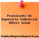 Practicante De Ingeniería Industrial &8211; Salud