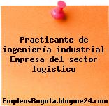 Practicante de ingeniería industrial Empresa del sector logístico