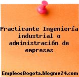 Practicante Ingeniería industrial o administración de empresas