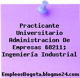 Practicante Universitario Administracion De Empresas &8211; Ingeniería Industrial