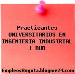 Practicantes UNIVERSITARIOS EN INGENIERIA INDUSTRIAL | BUB