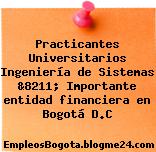 Practicantes Universitarios Ingeniería de Sistemas &8211; Importante entidad financiera en Bogotá D.C