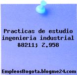 Practicas de estudio ingenieria industrial &8211; Z.958