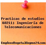 Practicas de estudios &8211; Ingeniería de Telecomunicaciones