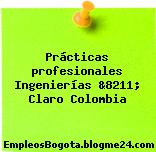 Prácticas profesionales Ingenierías &8211; Claro Colombia