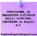 PROFESIONAL 1A INGENIERÍA ELÉCTRICA &8211; ECOPETROL CARTAGENA en Bogotá D.C