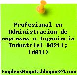 Profesional en Administracion de empresas o Ingenieria Industrial &8211; (M031)