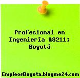 Profesional en Ingeniería &8211; Bogotá