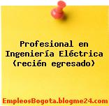 Profesional en Ingeniería Eléctrica (recién egresado)