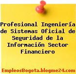 Profesional Ingeniería de Sistemas Oficial de Seguridad de la Información Sector Financiero