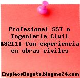 Profesional SST o Ingeniería Civil &8211; Con experiencia en obras civiles