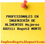 PROFESIONALES EN INGENIERÍA DE ALIMENTOS Mujeres &8211; Bogotá NORTE