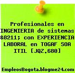 Profesionales en INGENIERIA de sistemas &8211; con EXPERIENCIA LABORAL en TOGAF SOA ITIL [JQZ.680]