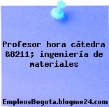 Profesor hora cátedra &8211; ingeniería de materiales