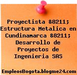Proyectista &8211; Estructura Metalica en Cundinamarca &8211; Desarrollo de Proyectos de Ingenieria SAS