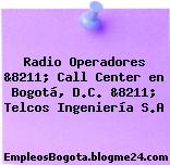 Radio Operadores &8211; Call Center en Bogotá, D.C. &8211; Telcos Ingeniería S.A