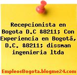 Recepcionista en Bogota D.C &8211; Con Experiencia en Bogotá, D.C. &8211; dissman ingenieria ltda