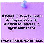 RJ584] | Practicante de ingenieria de alimentos &8211; o agroindustrial