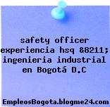safety officer experiencia hsq &8211; ingenieria industrial en Bogotá D.C