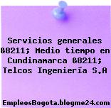 Servicios generales &8211; Medio tiempo en Cundinamarca &8211; Telcos Ingeniería S.A