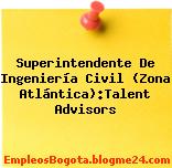 Superintendente De Ingeniería Civil (Zona Atlántica):Talent Advisors