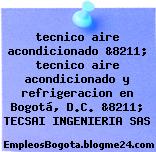 tecnico aire acondicionado &8211; tecnico aire acondicionado y refrigeracion en Bogotá, D.C. &8211; TECSAI INGENIERIA SAS