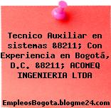 Tecnico Auxiliar en sistemas &8211; Con Experiencia en Bogotá, D.C. &8211; ACOMEQ INGENIERIA LTDA