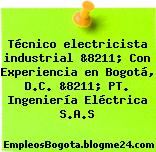 Técnico electricista industrial &8211; Con Experiencia en Bogotá, D.C. &8211; PT. Ingeniería Eléctrica S.A.S