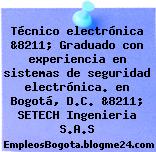 Técnico electrónica &8211; Graduado con experiencia en sistemas de seguridad electrónica. en Bogotá, D.C. &8211; SETECH Ingenieria S.A.S