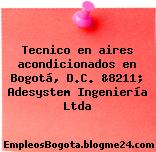 Tecnico en aires acondicionados en Bogotá, D.C. &8211; Adesystem Ingeniería Ltda