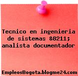 Tecnico en ingenieria de sistemas &8211; analista documentador