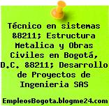 Técnico en sistemas &8211; Estructura Metalica y Obras Civiles en Bogotá, D.C. &8211; Desarrollo de Proyectos de Ingenieria SAS