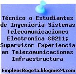 Técnico o Estudiantes de Ingenieria Sistemas Telecomunicaciones Electronica &8211; Supervisor Experiencia en Telecomunicaciones Infraestructura