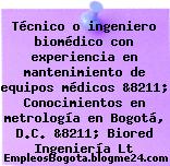 Técnico o ingeniero biomédico con experiencia en mantenimiento de equipos médicos &8211; Conocimientos en metrología en Bogotá, D.C. &8211; Biored Ingeniería Lt