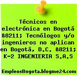 Técnicos en electrónica en Bogotá &8211; Tecnólogos y/o ingenieros no aplican en Bogotá, D.C. &8211; K-2 INGENIERIA S.A.S