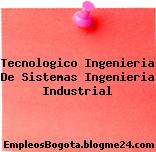 Tecnologico Ingenieria De Sistemas Ingenieria Industrial