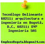 Tecnólogo Delineante &8211; arquitectura e ingenieria en Bogotá, D.C. &8211; DYP Ingenieria SAS