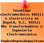 Tecnólogo electromecánico &8211; o electricista en Bogotá, D.C. &8211; Abc Transformadores e Ingenieria Electromecanica
