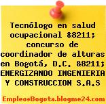 Tecnólogo en salud ocupacional &8211; concurso de coordinador de alturas en Bogotá, D.C. &8211; ENERGIZANDO INGENIERIA Y CONSTRUCCION S.A.S