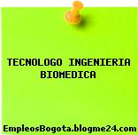 TECNOLOGO INGENIERIA BIOMEDICA